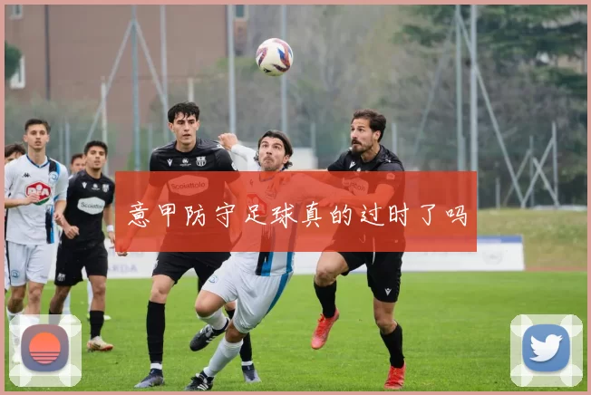 意甲防守足球真的过时了吗