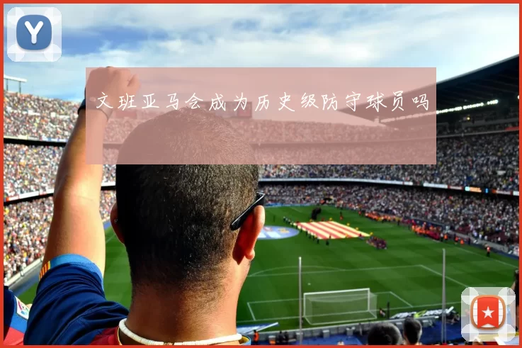 文班亚马会成为历史级防守球员吗