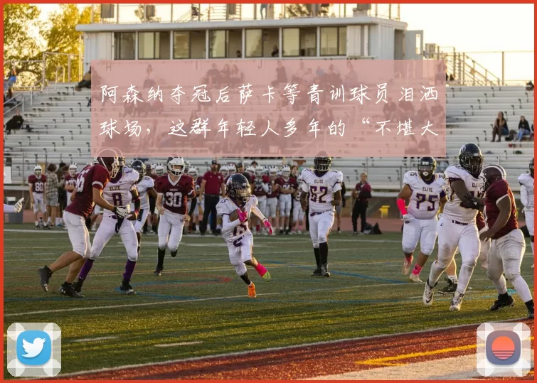 阿森纳夺冠后萨卡等青训球员泪洒球场，这群年轻人多年的“不堪大用”骂名洗清了吗
