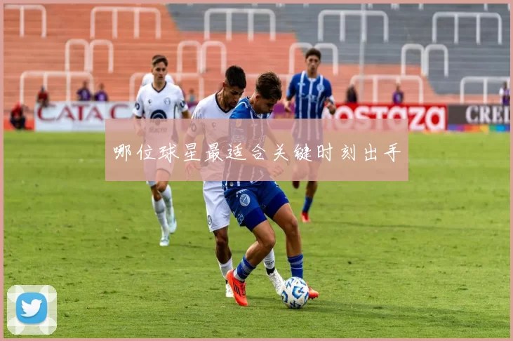 哪位球星最适合关键时刻出手